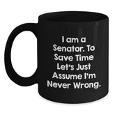 Senator Christmas Unique Gifts from Friends for Senator Funny Mugs I Am A Senator To Save Time Lets Just Assume Im Never Wrong. - Main